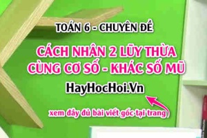 Cách nhân 2 lũy thừa cùng cơ số khác số mũ và bài tập vận dụng Toán 6